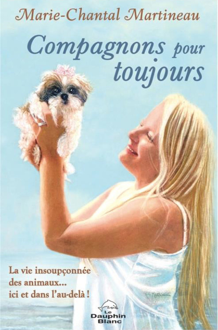 Compagnons pour toujours - La vie insoupçonnée des animaux... ici et dans l'au-delà ! - Marie-Chantal Martineau - DAUPHIN BLANC