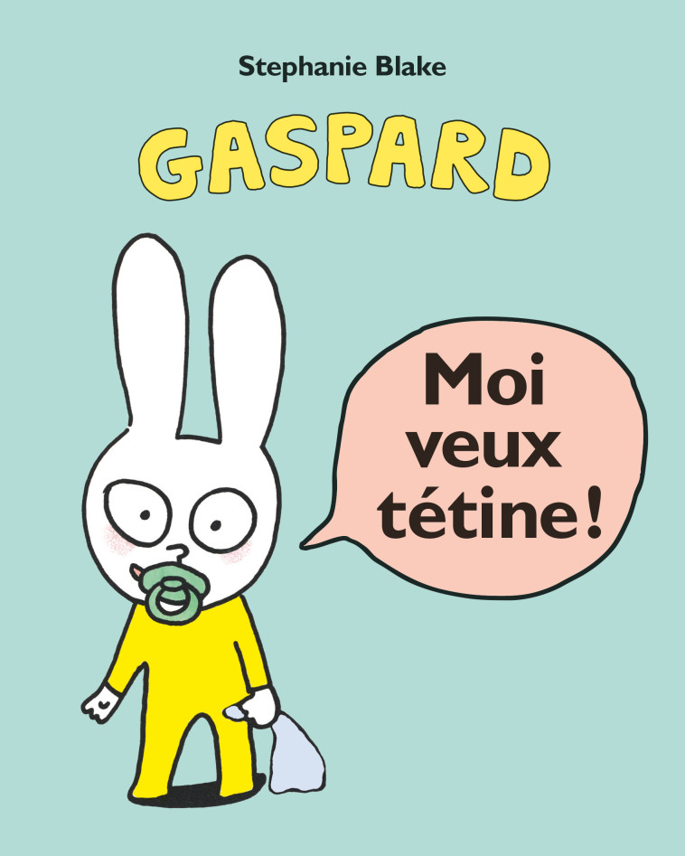 Moi veux tétine ! -  BLAKE STEPHANIE, Stephanie Blake - EDL